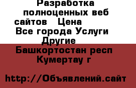 Разработка полноценных веб сайтов › Цена ­ 2 500 - Все города Услуги » Другие   . Башкортостан респ.,Кумертау г.